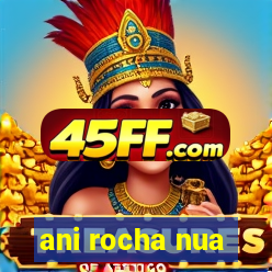 ani rocha nua